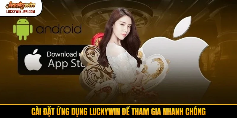 Cài đặt ứng dụng Luckywin để tham gia nhanh chóng