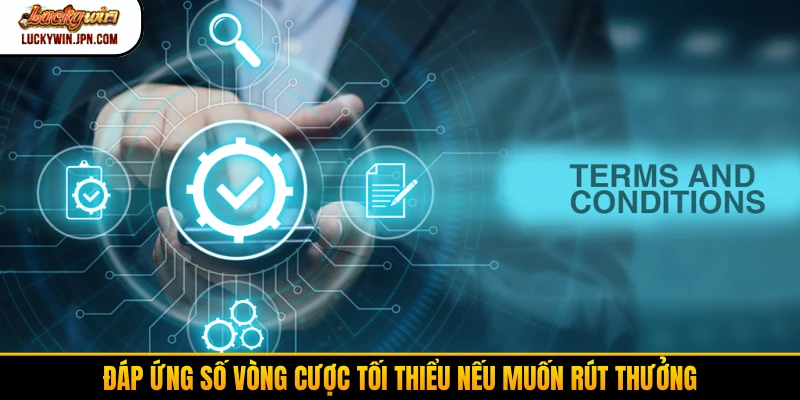 Đáp ứng số vòng cược tối thiểu nếu muốn rút thưởng