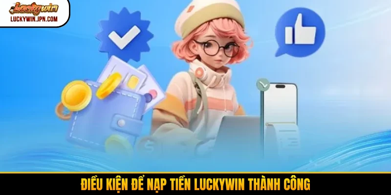 Điều kiện để nạp tiền Luckywin thành công