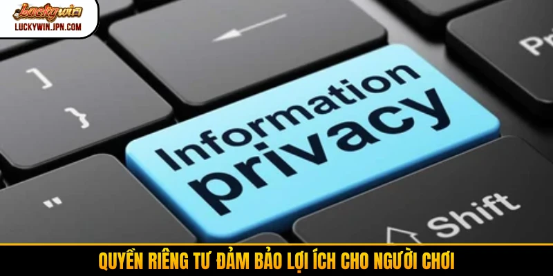 Quyền riêng tư đảm bảo lợi ích cho người chơi